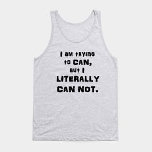 I Am Trying to CAN, but I LITERALLY CAN NOT. Tank Top